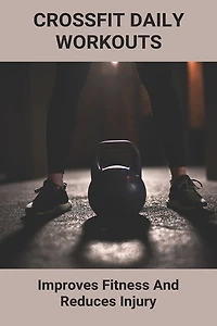 Crossfit Daily Workouts: Improves Fitness And Reduces Injury: Crossfit Running Program