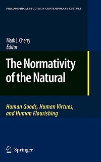The Normativity of the Natural: Human Goods, Human Virtues, and Human Flourishing