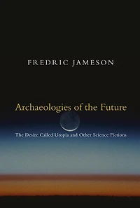 Archaeologies of the Future: The Desire Called Utopia and Other Science Fictions