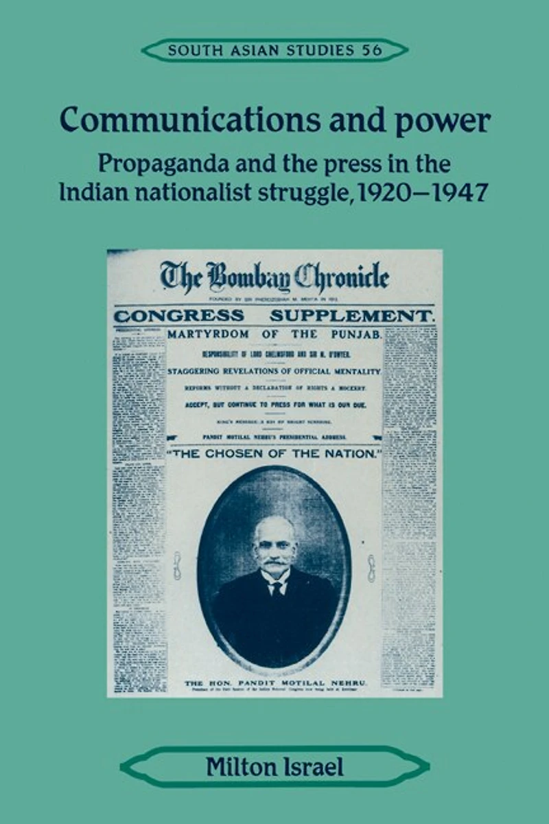Communications and Power: Propaganda the Press Indian National Struggle, 1920–1947