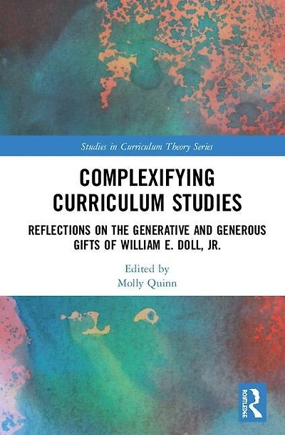 Complexifying Curriculum Studies: Reflections On The Generative And Generous Gifts Of William E. Doll, Jr.