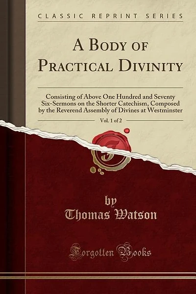 A Body of Practical Divinity, Vol. 1 of 2: Consisting of Above One Hundred and Seventy Six-Sermons on the Shorter Catechism, Composed by the R