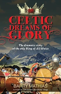 Celtic Dreams Of Glory: The Dramatic Story Of The Only King Of All Wales