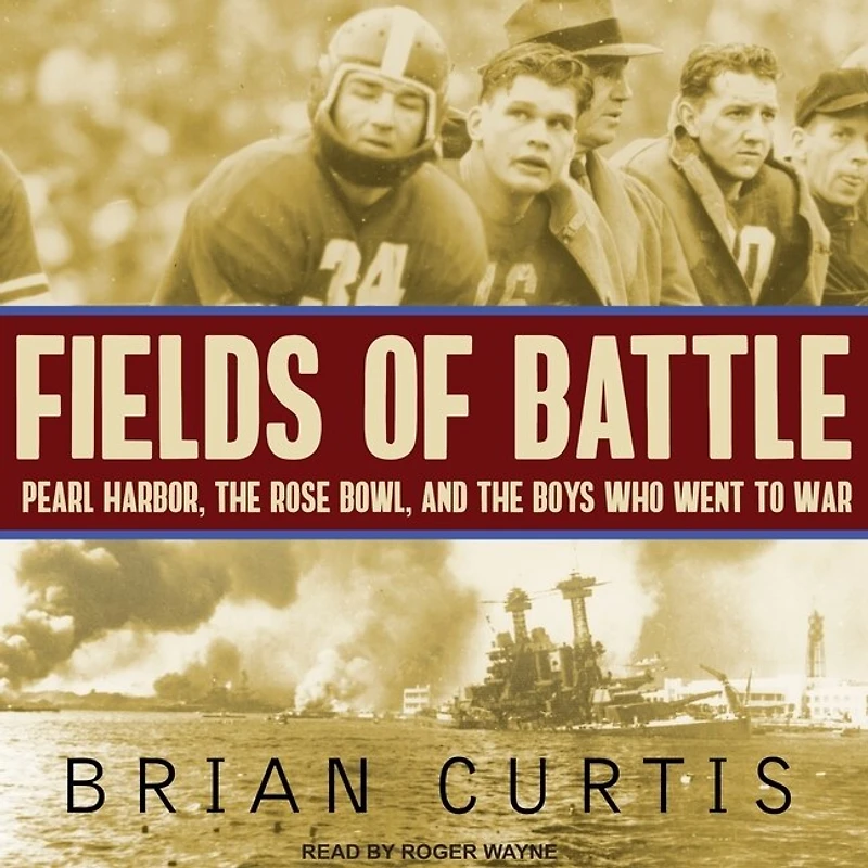 Fields of Battle Lib/E: Pearl Harbor, the Rose Bowl, and Boys Who Went to War