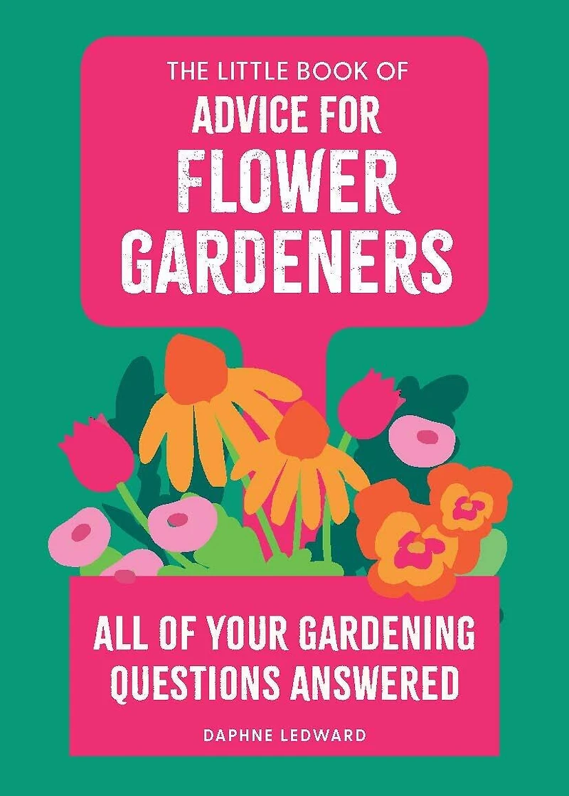 The Little Book of Advice for Flower Gardeners: All your gardening questions answered