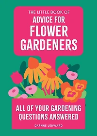 The Little Book of Advice for Flower Gardeners: All your gardening questions answered