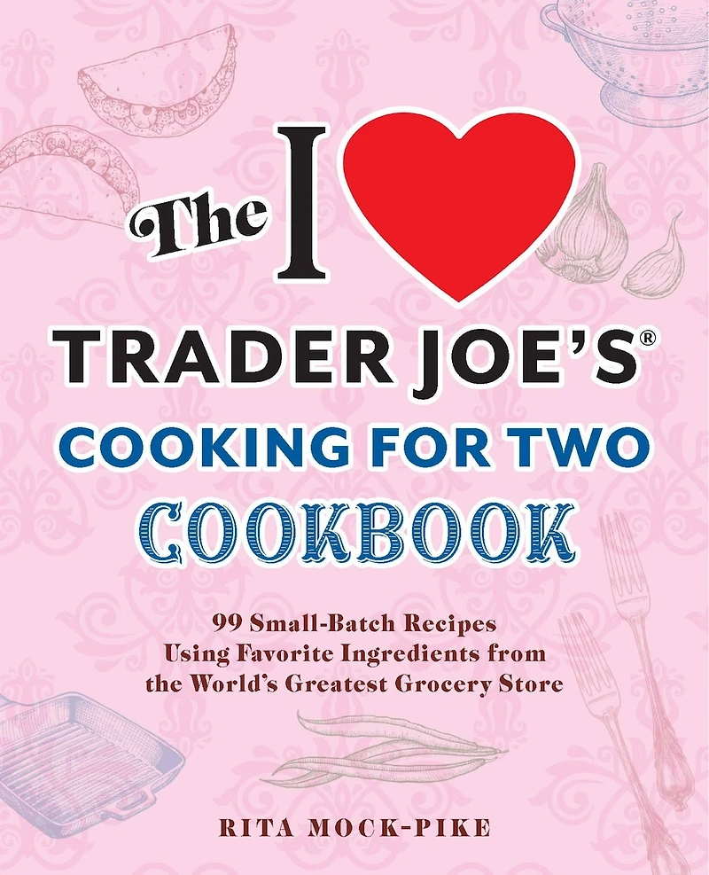 the I Love Trader Joe's Cooking for Two Cookbook: 100 Small-Batch Recipes Using Favorite Ingredients from World's Greatest Grocery Store