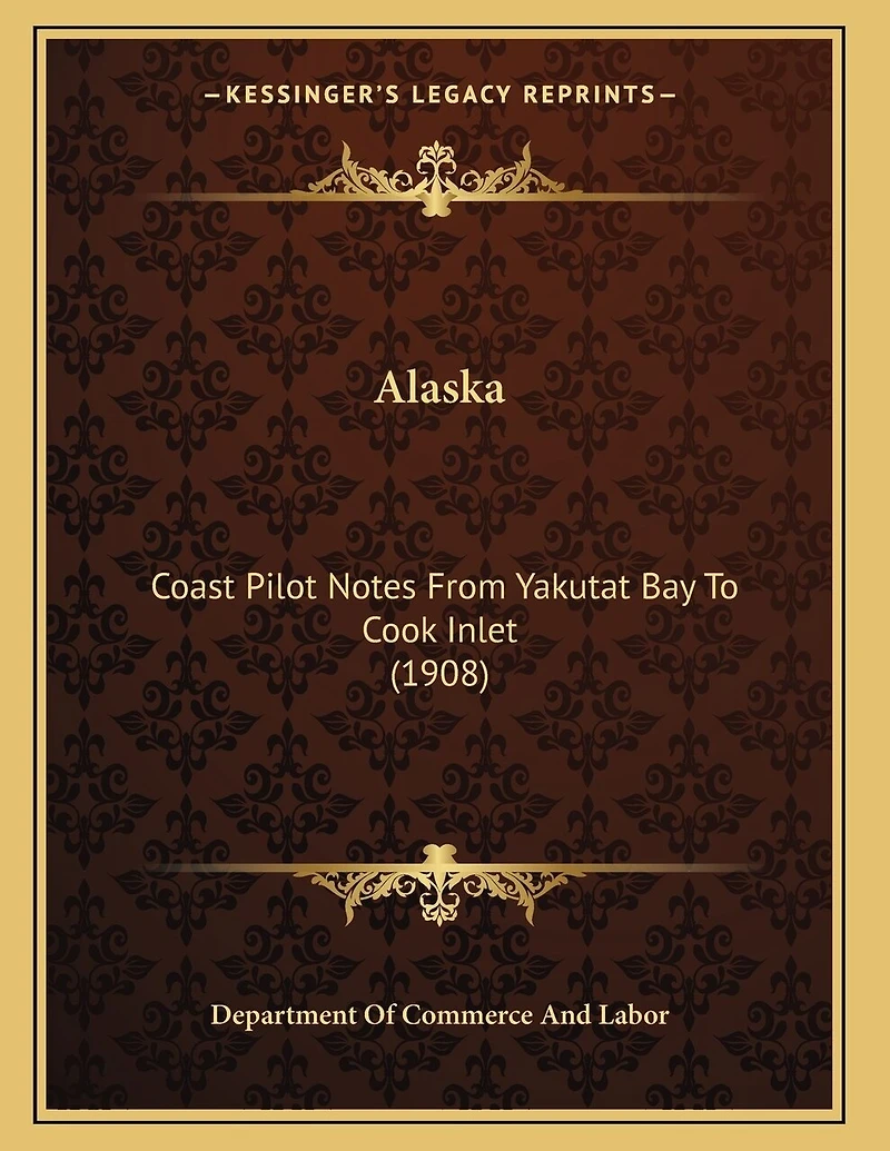 Alaska: Coast Pilot Notes From Yakutat Bay To Cook Inlet (1908)