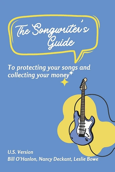 The Songwriter’s Guide to Protecting Your Songs and Collecting Your Money: U.S. Song Royalties: Understanding Performance, Mechanical, and More!