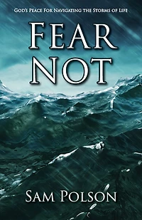 Fear Not: God's Peace For Navigating the Storms of Life