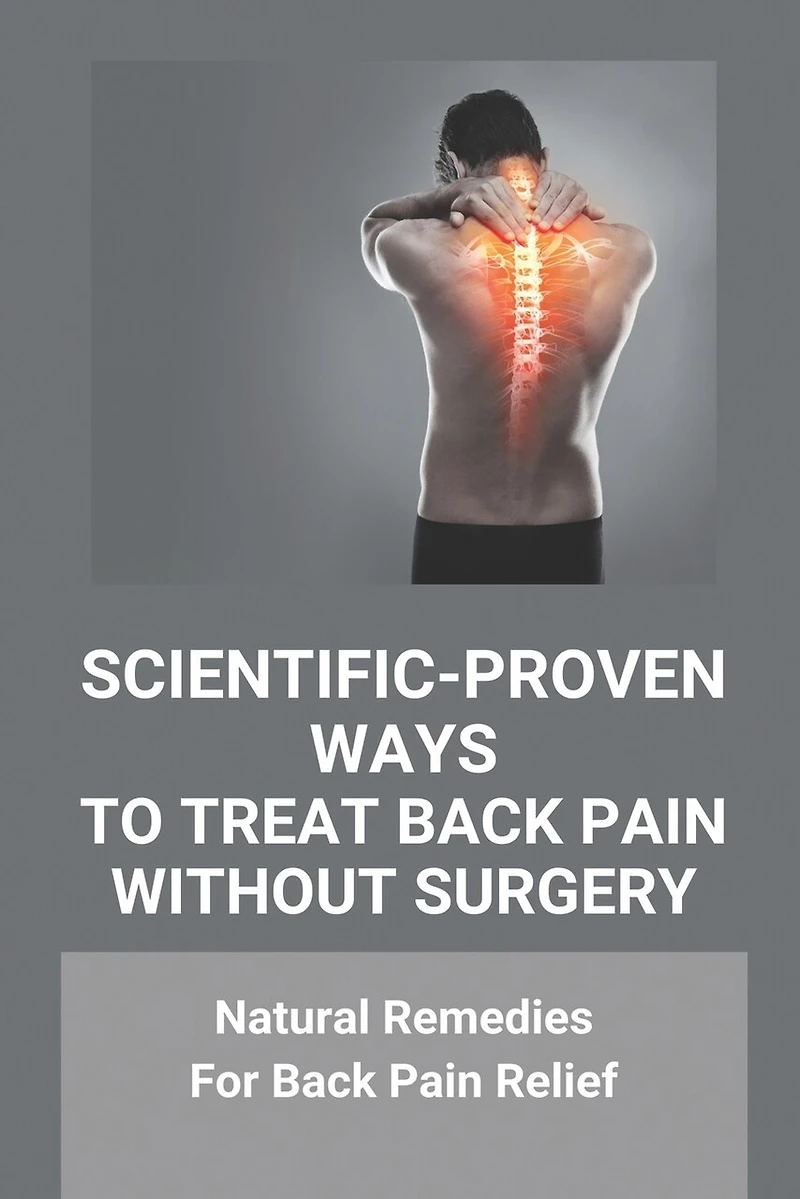 Scientific-Proven Ways To Treat Back Pain Without Surgery: Natural Remedies For Back Pain Relief: How To Manage Back Pain Without Medication