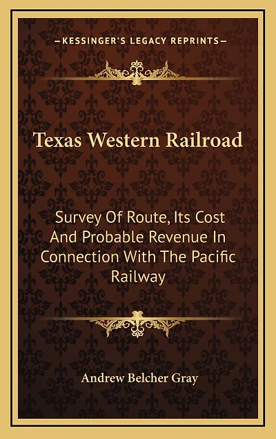 Texas Western Railroad: Survey Of Route, Its Cost And Probable Revenue In Connection With The Pacific Railway