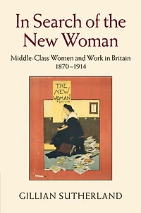 Search of the New Woman: Middle-Class Women and Work Britain 1870–1914
