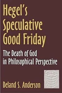Hegel's Speculative Good Friday: The Death of God in Philosophical Perspective