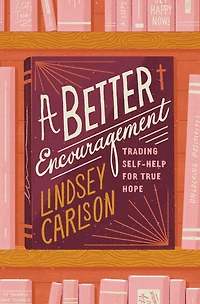 A Better Encouragement: Trading Self-Help for True Hope