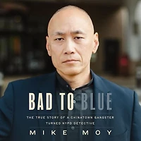 Bad to Blue: The True Story of a Chinatown Gangster Turned NYPD Detective