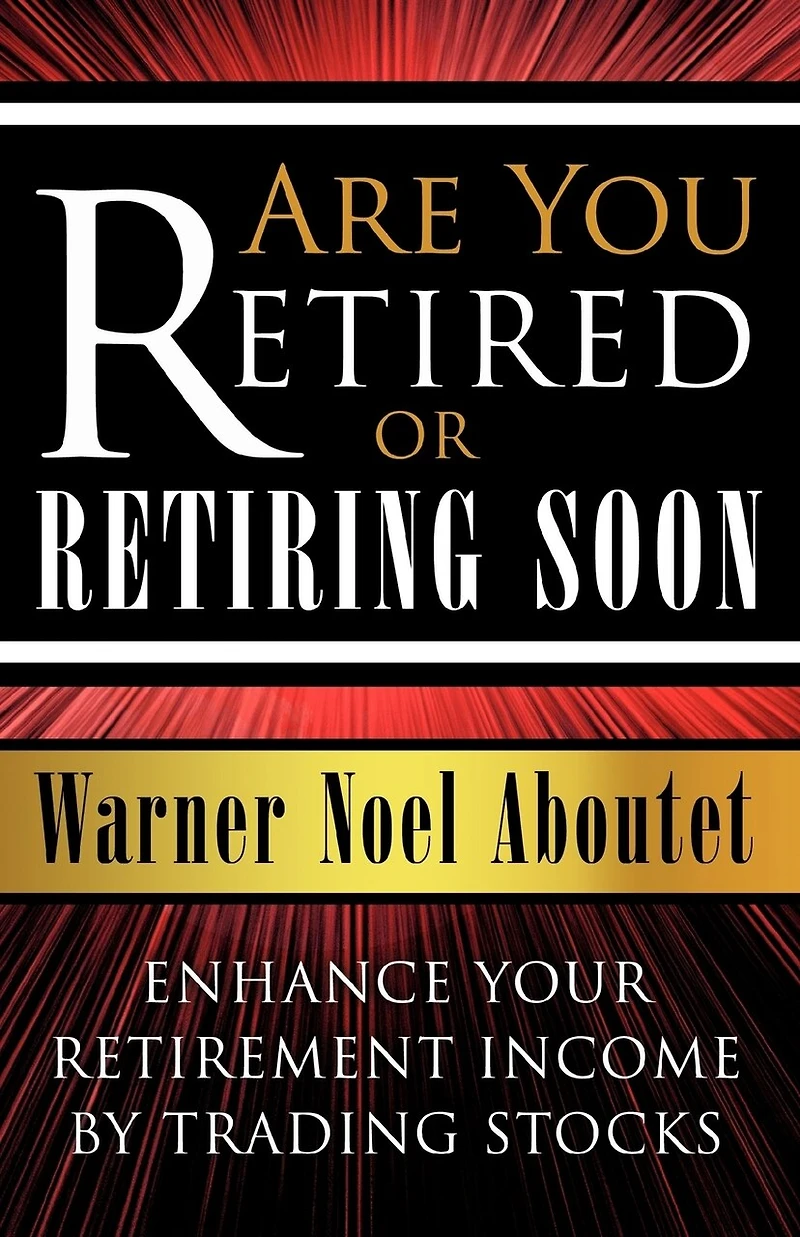 Are You Retired or Retiring Soon?: Enhance Your Retirement Income by Trading Stocks
