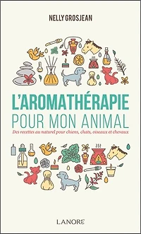 L' aromathérapie pour mon animal: des recettes au naturel chiens, chats, oiseaux et chevaux