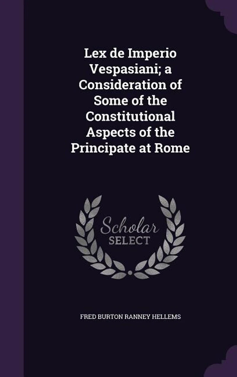 Lex de Imperio Vespasiani; a Consideration of Some of the Constitutional Aspects of the Principate at Rome
