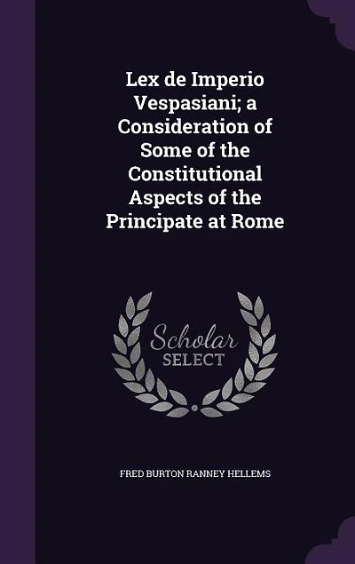 Lex de Imperio Vespasiani; a Consideration of Some of the Constitutional Aspects of the Principate at Rome
