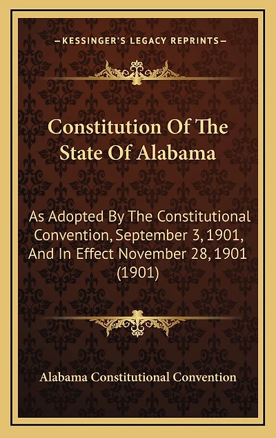 Constitution Of The State Of Alabama: As Adopted By The Constitutional Convention, September 3, 1901, And In Effect November 28, 1901 (1901)