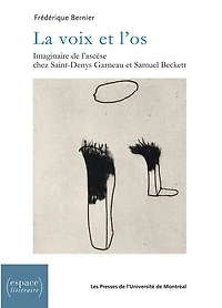 La voix et l'os : imaginaire de l'ascèse chez Saint-Denys Garneau et Samuel Beckett: imaginaire de l'ascèse chez Saint-Denys Garneau et Samuel Beckett