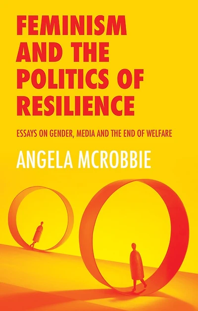 Feminism and the Politics of Resilience: Essays on Gender, Media End Welfare