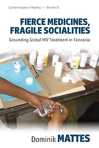 Fierce Medicines, Fragile Socialities: Grounding Global HIV Treatment Tanzania