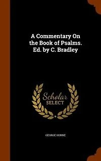 A Commentary On the Book of Psalms. Ed. by C. Bradley