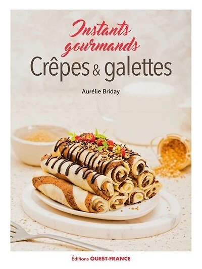 Crêpes & galettes: instants gourmands