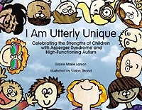 I Am Utterly Unique: Celebrating The Strengths Of Children With Asperger Syndrome And High-functioning Autism