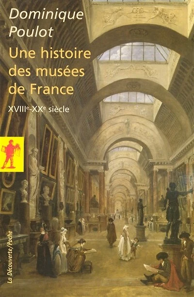 Une histoire des musées de France, XVIIIe - XXe siècle: XVIIIe-XXe siècle