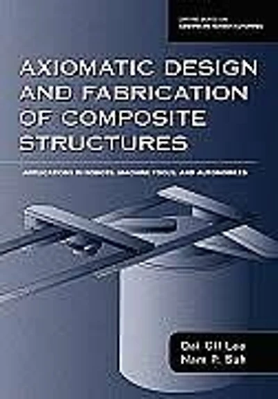 Axiomatic Design and Fabrication of Composite Structures: Applications in Robots, Machine Tools, and Automobiles