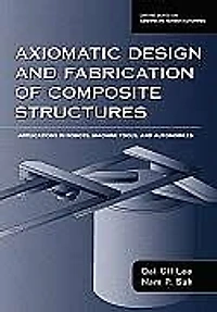 Axiomatic Design and Fabrication of Composite Structures: Applications in Robots, Machine Tools, and Automobiles