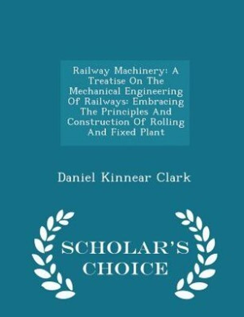 Railway Machinery: A Treatise On The Mechanical Engineering Of Railways: Embracing Principles And Construction