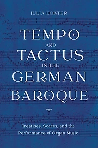 Tempo And Tactus In The German Baroque: Treatises, Scores, And The Performance Of Organ Music