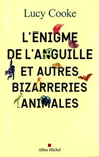 L' énigme de l'anguille: et autres bizarreries animales