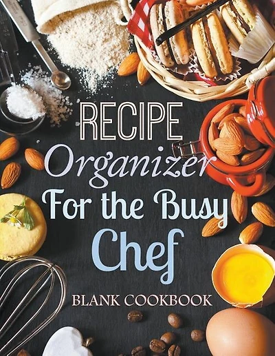Recipe Organizer for the Busy Chef: Blank Cookbook