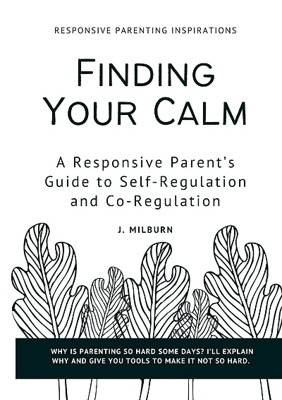 Finding Your Calm: A Responsive Parent's Guide to Self-Regulation and Co-Regulation