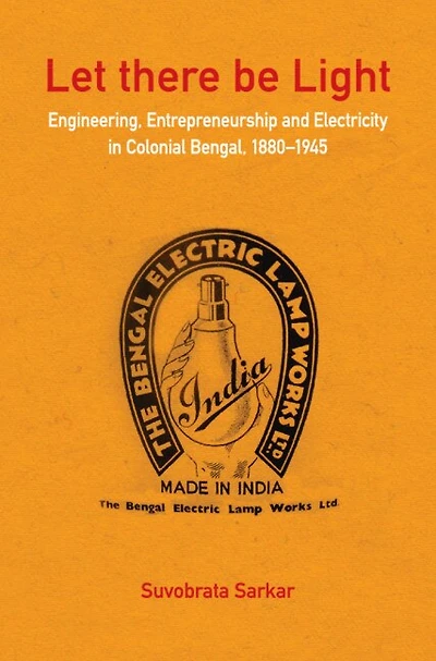 Let there be Light: Engineering, Entrepreneurship and Electricity in Colonial Bengal, 1880–1945