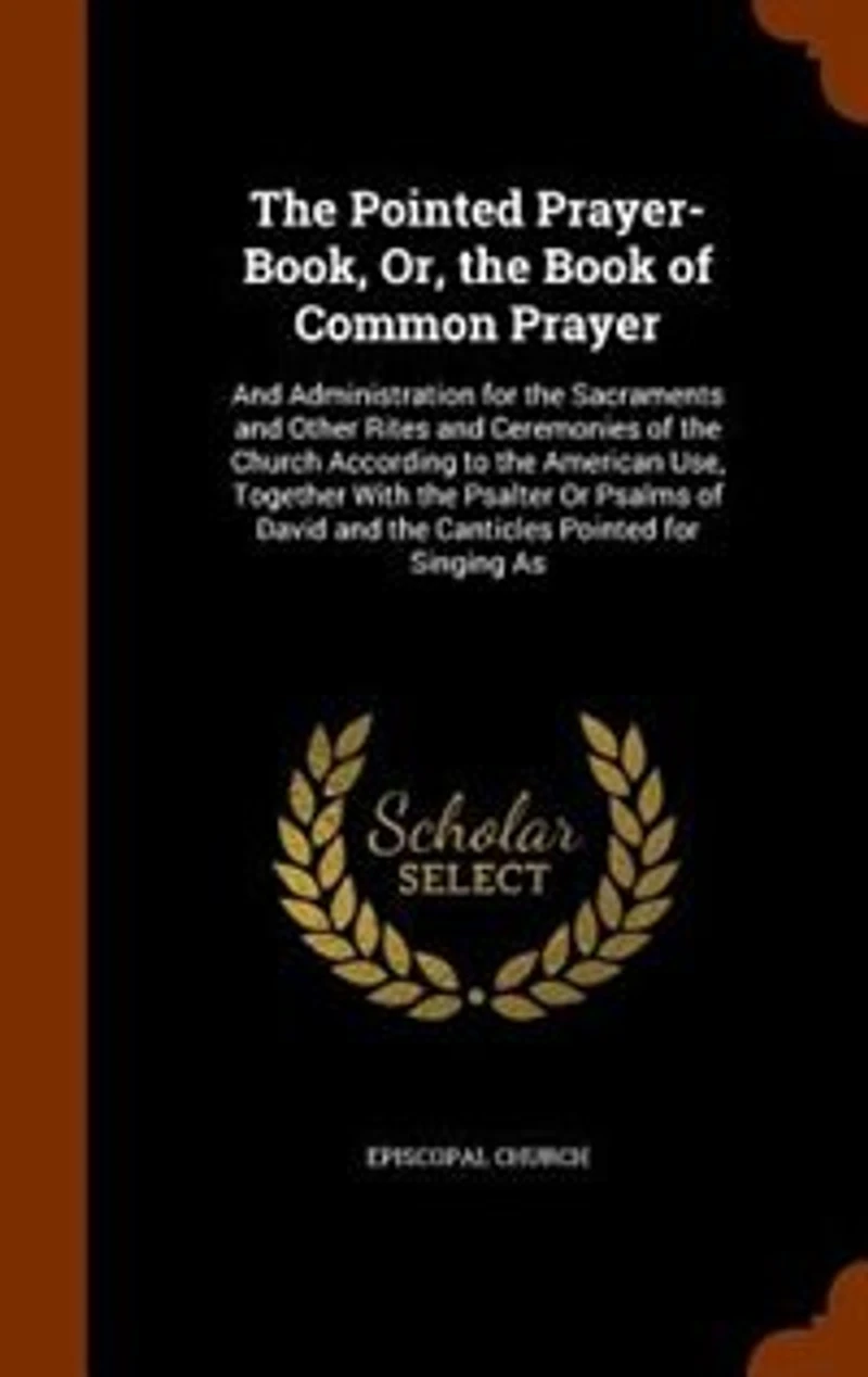 the Pointed Prayer-Book, Or, Book of Common Prayer: and Administration for Sacraments Other Rites Ceremonies Church According to