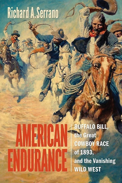 American Endurance: Buffalo Bill, The Great Cowboy Race Of 1893, And Vanishing Wild West