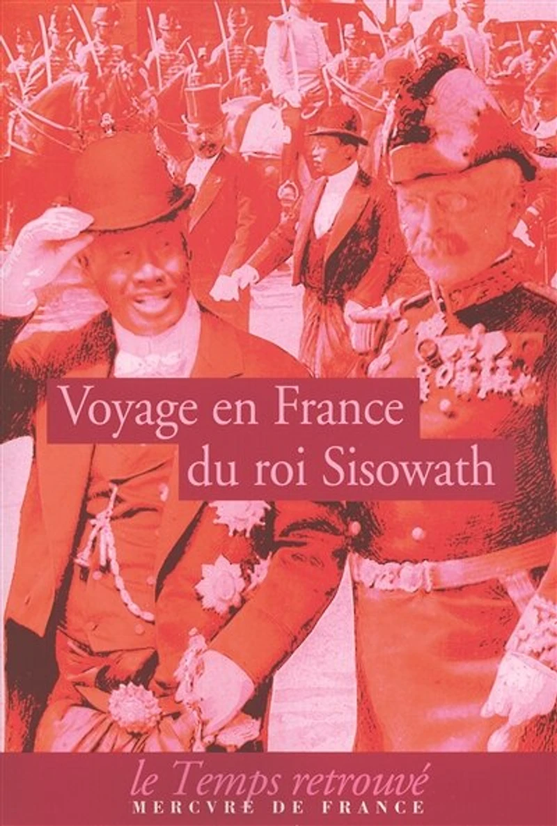 Voyage du roi Sisowath en France : en l'année du cheval, huitième de la décade, correspondant à l'année occidentale 1906, royaume du Cambodge: en l'année du cheval, huitième de la décade, correspondant à l'année occidentale 1906, royaume du Cambodge