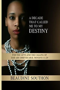 A Decade That Called Me to My Destiny: For the Gifts and the Calling of God Are Irrevocable. Romans 11:29
