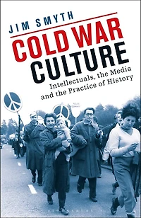 Cold War Culture: Intellectuals, The Media And Practice Of History