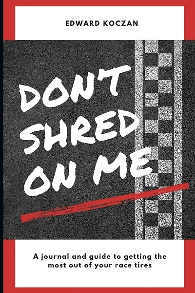 Don't Shred On Me: The practical reference guide on getting the most out of your Race Tires