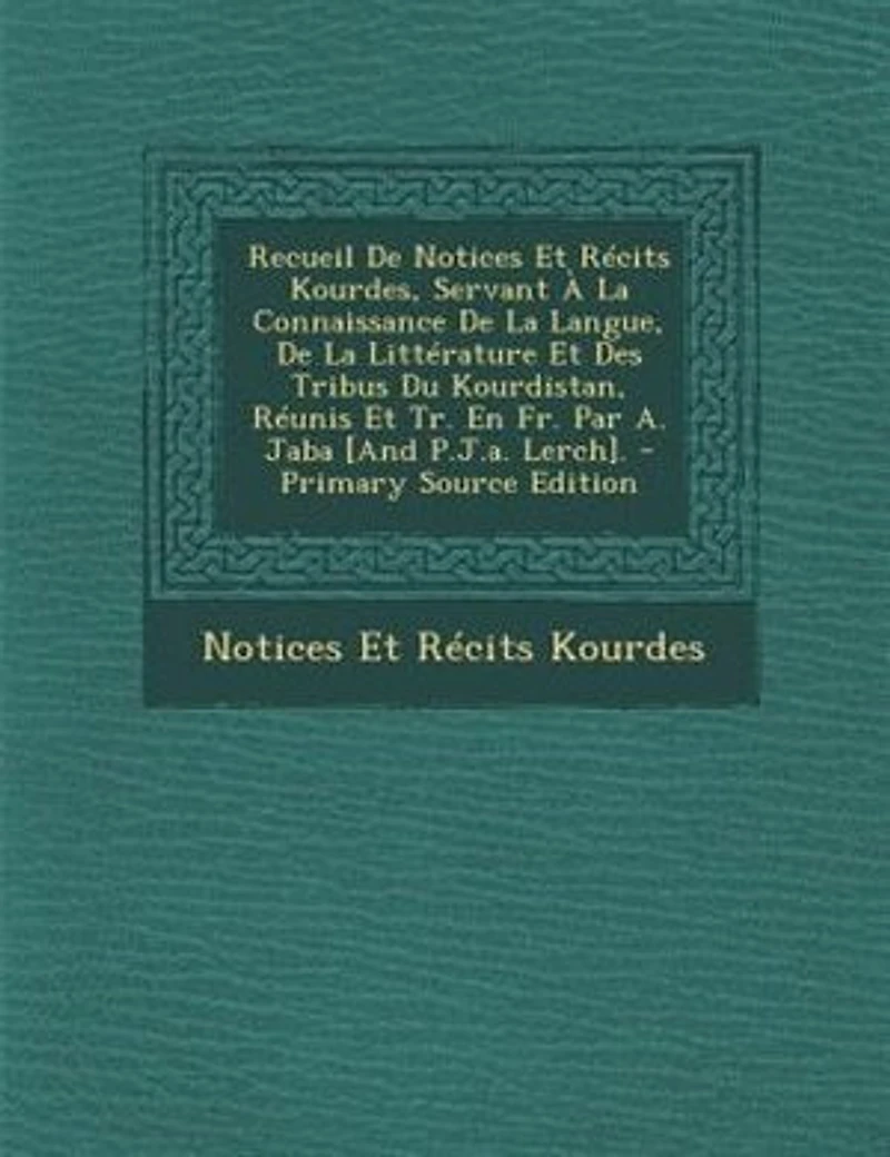 Recueil De Notices Et Récits Kourdes, Servant À La Connaissance Langue, Littérature Des Tribus Du Kourdistan, Réunis Tr. En Fr. Par A. Jaba [And P.J.a. Lerch].