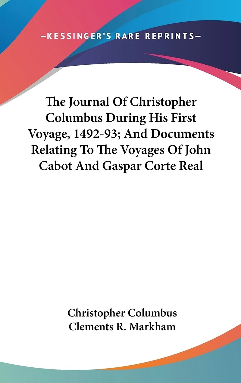 The Journal Of Christopher Columbus During His First Voyage, 1492-93; And Documents Relating To The Voyages Of John Cabot And Gaspar Corte Real