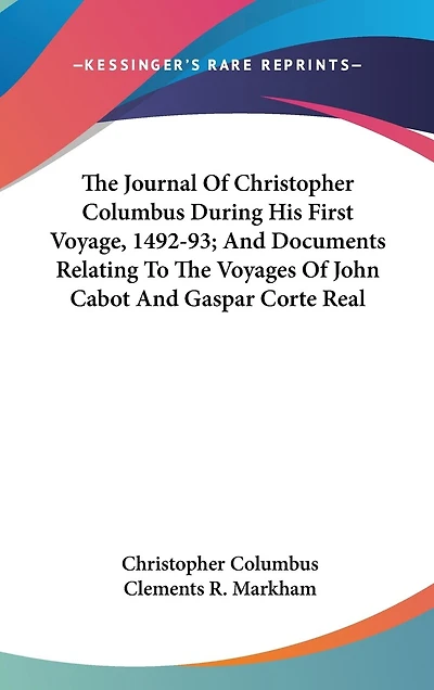 The Journal Of Christopher Columbus During His First Voyage, 1492-93; And Documents Relating To The Voyages Of John Cabot And Gaspar Corte Real