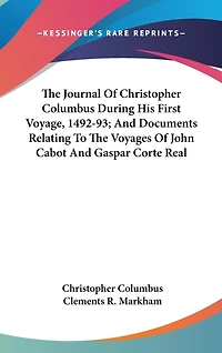 The Journal Of Christopher Columbus During His First Voyage, 1492-93; And Documents Relating To The Voyages Of John Cabot And Gaspar Corte Real